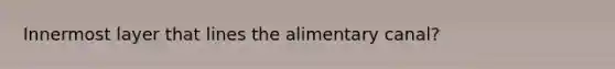 Innermost layer that lines the alimentary canal?