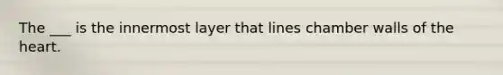 The ___ is the innermost layer that lines chamber walls of <a href='https://www.questionai.com/knowledge/kya8ocqc6o-the-heart' class='anchor-knowledge'>the heart</a>.