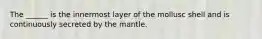 The ______ is the innermost layer of the mollusc shell and is continuously secreted by the mantle.