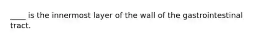 ____ is the innermost layer of the wall of the gastrointestinal tract.