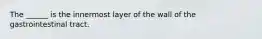 The ______ is the innermost layer of the wall of the gastrointestinal tract.