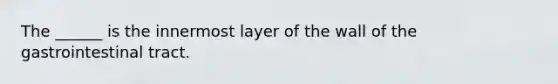 The ______ is the innermost layer of the wall of the gastrointestinal tract.