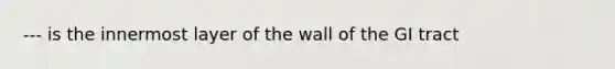 --- is the innermost layer of the wall of the GI tract