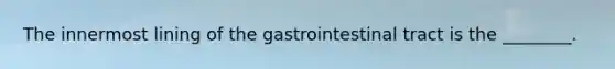 The innermost lining of the gastrointestinal tract is the ________.