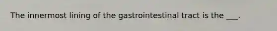 The innermost lining of the gastrointestinal tract is the ___.