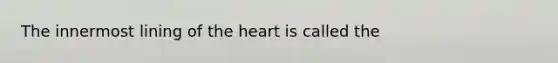 The innermost lining of the heart is called the