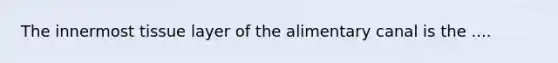 The innermost tissue layer of the alimentary canal is the ....