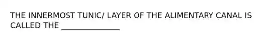 THE INNERMOST TUNIC/ LAYER OF THE ALIMENTARY CANAL IS CALLED THE _______________