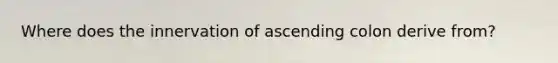 Where does the innervation of ascending colon derive from?