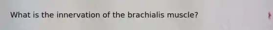 What is the innervation of the brachialis muscle?