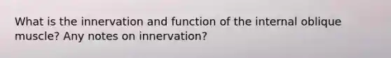 What is the innervation and function of the internal oblique muscle? Any notes on innervation?