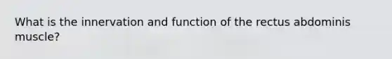 What is the innervation and function of the rectus abdominis muscle?