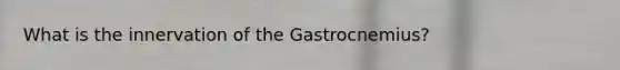 What is the innervation of the Gastrocnemius?