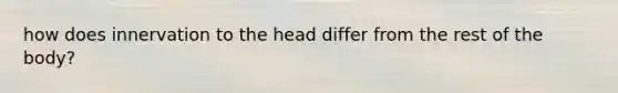 how does innervation to the head differ from the rest of the body?