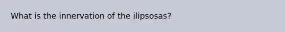 What is the innervation of the ilipsosas?