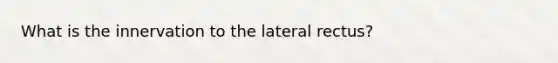 What is the innervation to the lateral rectus?