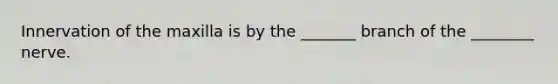 Innervation of the maxilla is by the _______ branch of the ________ nerve.