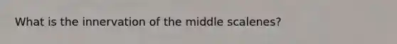 What is the innervation of the middle scalenes?