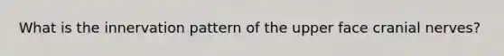 What is the innervation pattern of the upper face cranial nerves?