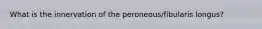 What is the innervation of the peroneous/fibularis longus?