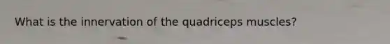 What is the innervation of the quadriceps muscles?