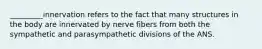 _________innervation refers to the fact that many structures in the body are innervated by nerve fibers from both the sympathetic and parasympathetic divisions of the ANS.