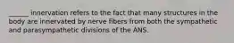 ______ innervation refers to the fact that many structures in the body are innervated by nerve fibers from both the sympathetic and parasympathetic divisions of the ANS.