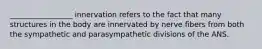 _________________ innervation refers to the fact that many structures in the body are innervated by nerve fibers from both the sympathetic and parasympathetic divisions of the ANS.