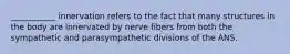 ___________ innervation refers to the fact that many structures in the body are innervated by nerve fibers from both the sympathetic and parasympathetic divisions of the ANS.