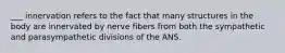 ___ innervation refers to the fact that many structures in the body are innervated by nerve fibers from both the sympathetic and parasympathetic divisions of the ANS.