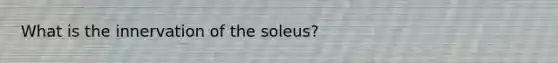 What is the innervation of the soleus?