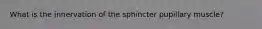 What is the innervation of the sphincter pupillary muscle?