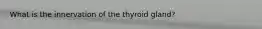 What is the innervation of the thyroid gland?