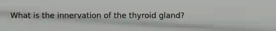 What is the innervation of the thyroid gland?