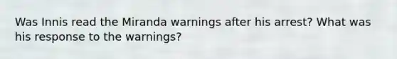 Was Innis read the Miranda warnings after his arrest? What was his response to the warnings?