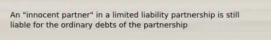 An "innocent partner" in a limited liability partnership is still liable for the ordinary debts of the partnership