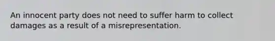 An innocent party does not need to suffer harm to collect damages as a result of a misrepresentation.