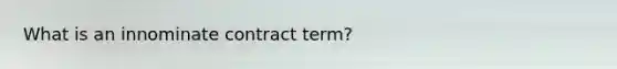 What is an innominate contract term?