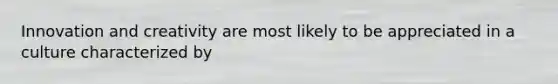 Innovation and creativity are most likely to be appreciated in a culture characterized by
