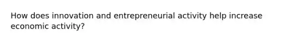 How does innovation and entrepreneurial activity help increase economic activity?