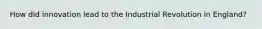 How did innovation lead to the Industrial Revolution in England?