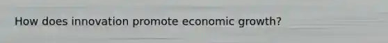 How does innovation promote economic growth?