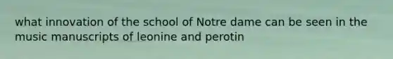 what innovation of the school of Notre dame can be seen in the music manuscripts of leonine and perotin