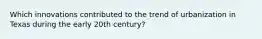 Which innovations contributed to the trend of urbanization in Texas during the early 20th century?