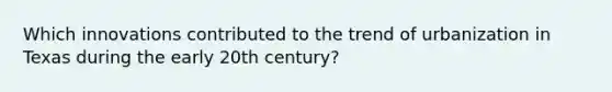 Which innovations contributed to the trend of urbanization in Texas during the early 20th century?