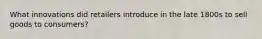What innovations did retailers introduce in the late 1800s to sell goods to consumers?