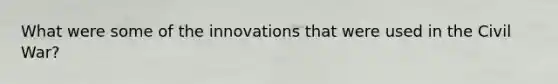 What were some of the innovations that were used in the Civil War?