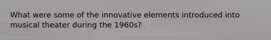 What were some of the innovative elements introduced into musical theater during the 1960s?