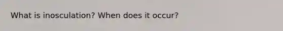 What is inosculation? When does it occur?