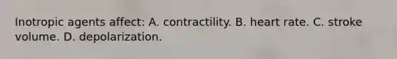 Inotropic agents affect: A. contractility. B. heart rate. C. stroke volume. D. depolarization.